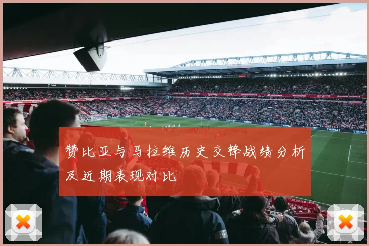 赞比亚与马拉维历史交锋战绩分析及近期表现对比